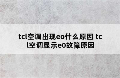 tcl空调出现eo什么原因 tcl空调显示e0故障原因